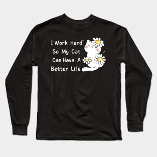 I Work Hard So My Cat Can Have A Better Life Long Sleeve T-Shirt